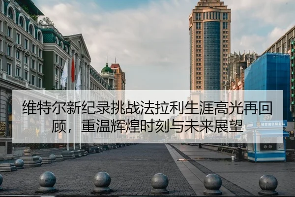 维特尔新纪录挑战法拉利生涯高光再回顾，重温辉煌时刻与未来展望