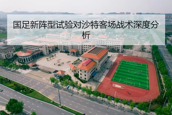 国足新阵型试验对沙特客场战术深度分析